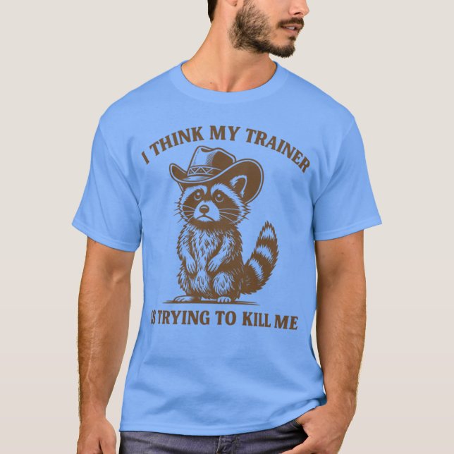 Ihink Myrainer Isryingo Kill Me Funny Gym Raccoon  T-Shirt (Front)