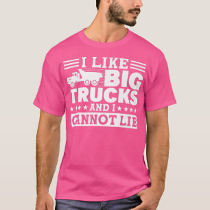 II Like Big Trucks And I Cannot Lie Truck Driver  T-Shirt