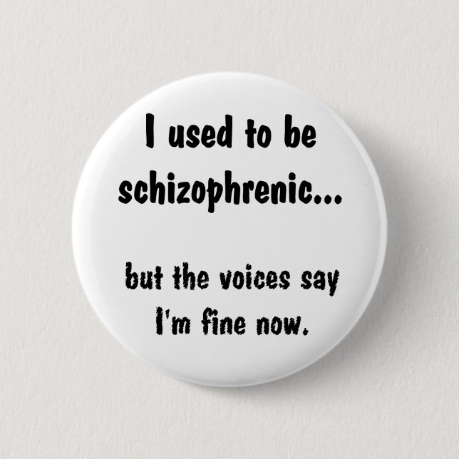 II used to be schizophrenic... Pinback Button (Front)