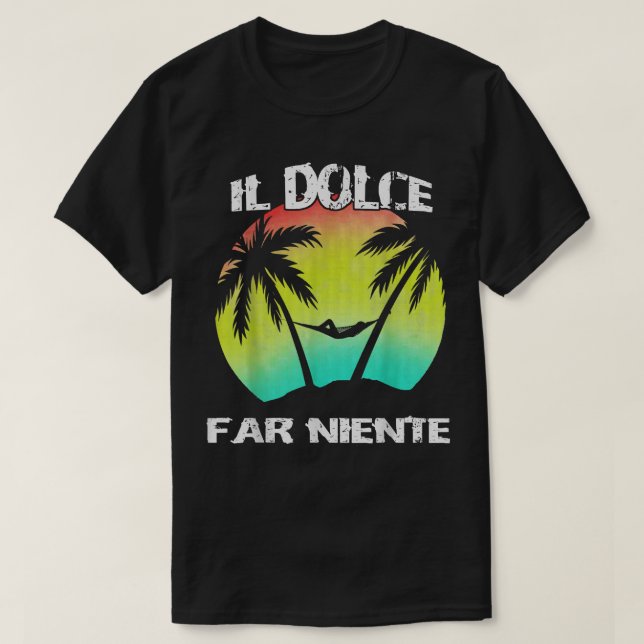 Il Dolce Far Niente  Being Lazy  Doing Nothing T  T-Shirt (Design Front)