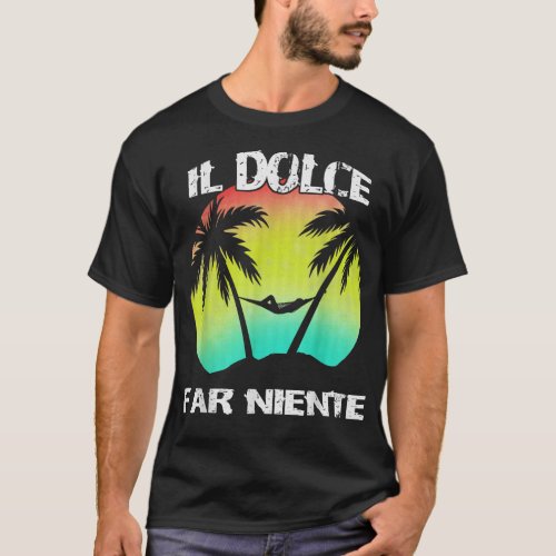 Il Dolce Far Niente  Being Lazy  Doing Nothing T  T_Shirt