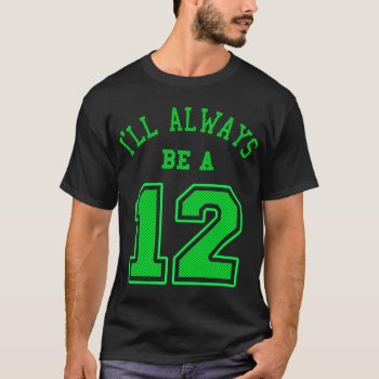 I'll Always Be A 12 T-shirt by TeeVill at Zazzle