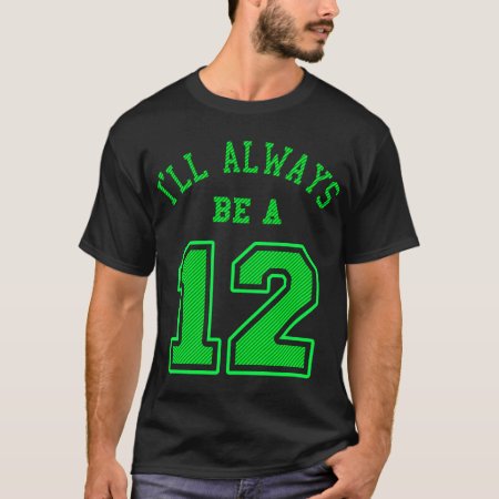 I'll Always Be A 12 T-shirt