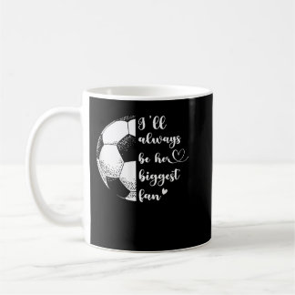 I'll Always Be Her Biggest Fan Soccer Mom Soccer P Coffee Mug