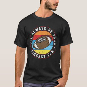 I'LL ALWAYS BE YOUR BIGGEST FAN FOOTBALL T-Shirt