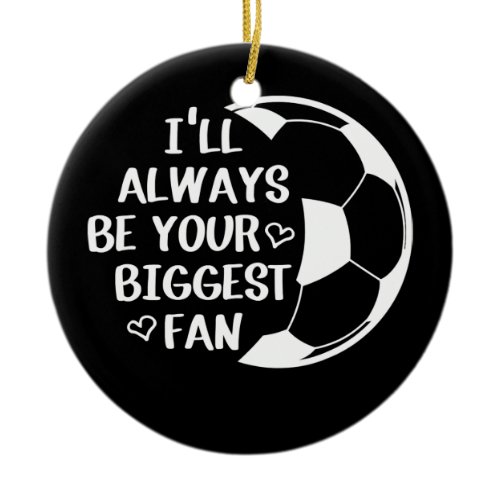 I'll Always Be Your Biggest Fan Soccer Mom Life Ceramic Ornament