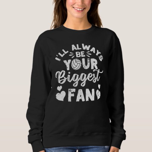 Ill Always Be Your Biggest Fan Volleyball Mom Dad Sweatshirt