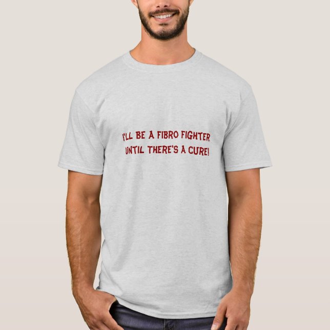 I'll Be A Fibro Fighter Until There's A Cure!-Tee T-Shirt (Front)