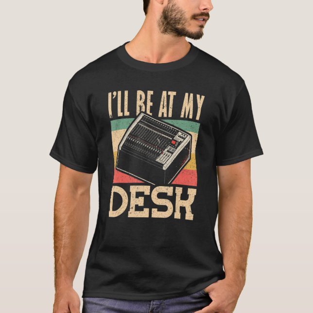 Ill be at My Desk Audio Engineer T-Shirt (Front)