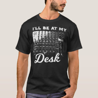 Ill Be At My Desk Funny Sound Engineer Music Boar T-Shirt