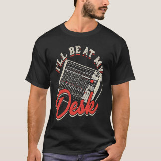 I'll be at my desk  synthesizers T-Shirt