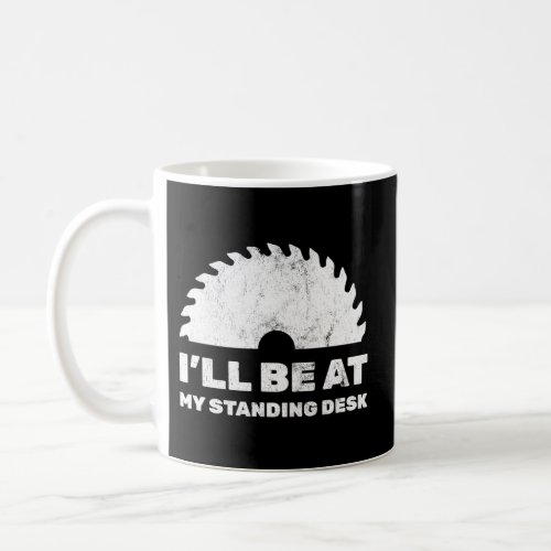 ILl Be At My Standing Desk Woodworking Coffee Mug