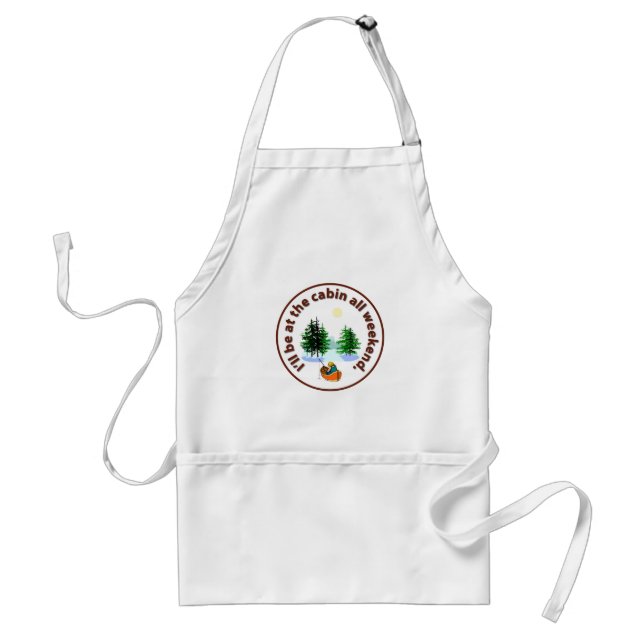 I'll be at the cabin all weekend adult apron (Front)