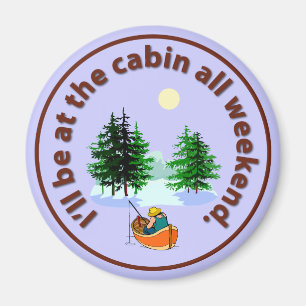 I'll be at the cabin all weekend magnet