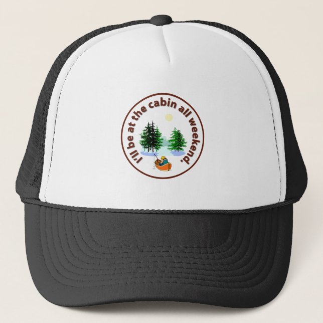 I'll be at the cabin all weekend trucker hat (Front)
