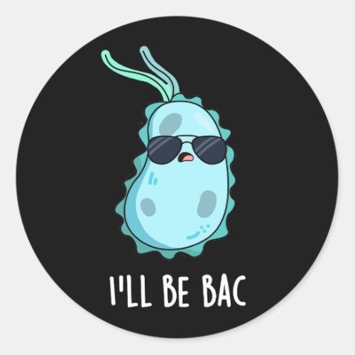 Ill Be Bac Funny Biology Bacteria Pun Dark BG Classic Round Sticker