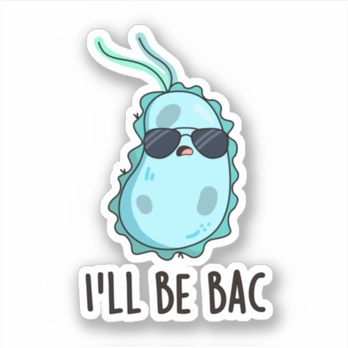 Ill Be Bac Funny Biology Bacteria Pun Sticker