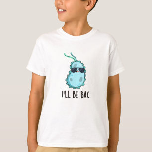 I'll Be Bac Funny Biology Bacteria Pun  T-Shirt