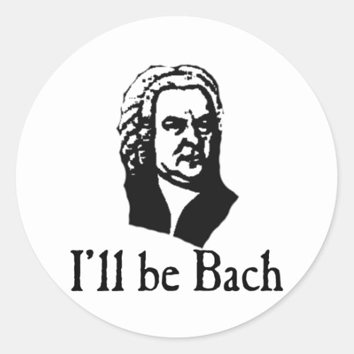 Ill Be Bach Classic Round Sticker