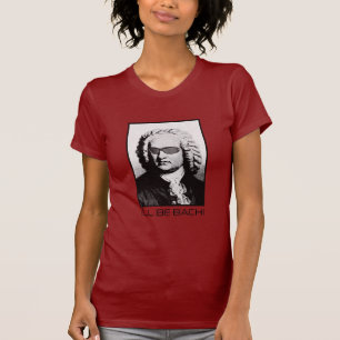 I'll be BACH - J.S. Bach T-Shirt