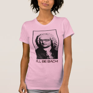 I'll be BACH - J.S. Bach T-Shirt