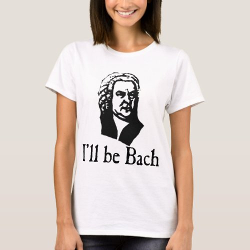 Ill Be Bach T_Shirt