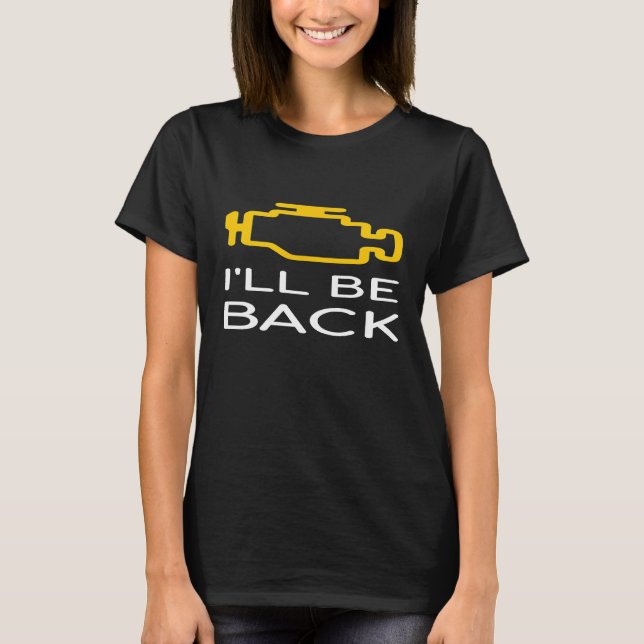 Ill Be Back Check Engine Light Broken Car Mechanic T-Shirt (Front)