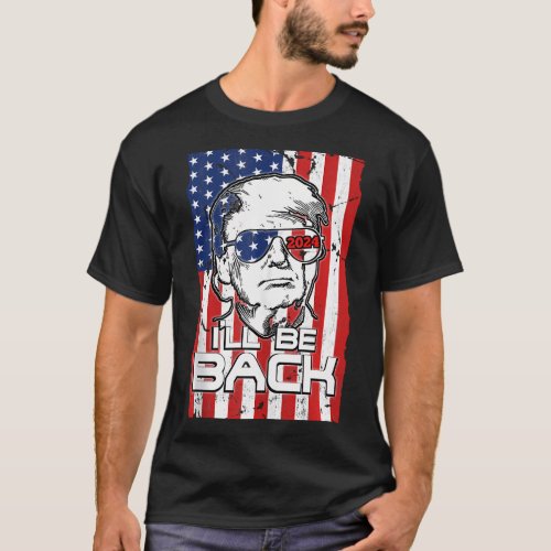 ILl Be Back Trump 2024 _4Th Of July American T_Shirt
