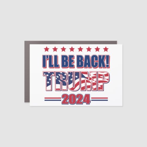 Ill Be Back _ Trump 2024 Car Magnet