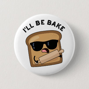 I'll Be Bake Funny Bread Movie Pun Button