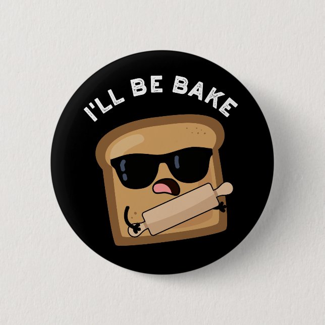 I'll Be Bake Funny Bread Movie Pun Dark BG Button (Front)