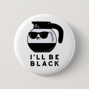 I'll Be Black Funny Coffee Pot Pun Button
