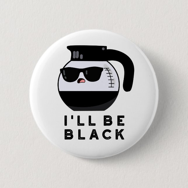 I'll Be Black Funny Coffee Pot Pun Button (Front)