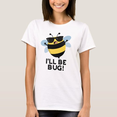 Ill Be Bug Funny Movie Phrase Bee Pun  T_Shirt