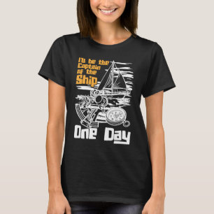 I'll Be Captain Of The Ship One Day Boat Sailing T-Shirt