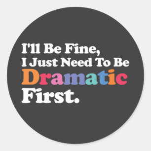 I'll Be Fine I Just Need To Be Dramatic First Classic Round Sticker