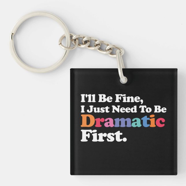 I'll Be Fine I Just Need To Be Dramatic First Keychain (Front)