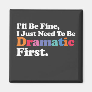I'll Be Fine I Just Need To Be Dramatic First Magnet