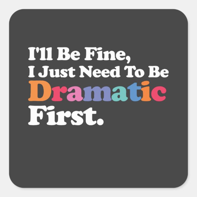I'll Be Fine I Just Need To Be Dramatic First Square Sticker (Front)