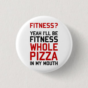 I'll be Fitnees Whole Pizza In My Mouth Button