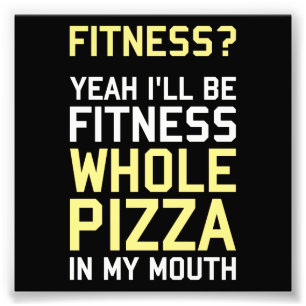 I'll be Fitnees Whole Pizza In My Mouth Photo Print
