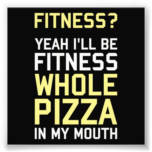 I'll be Fitnees Whole Pizza In My Mouth Photo Print (Front)