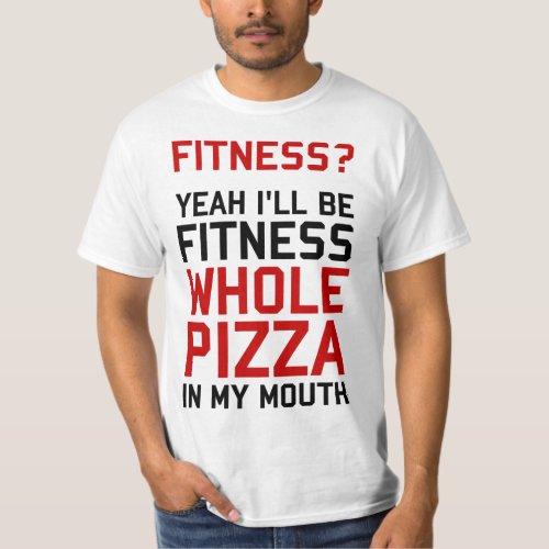 Ill be Fitnees Whole Pizza In My Mouth  T_Shirt