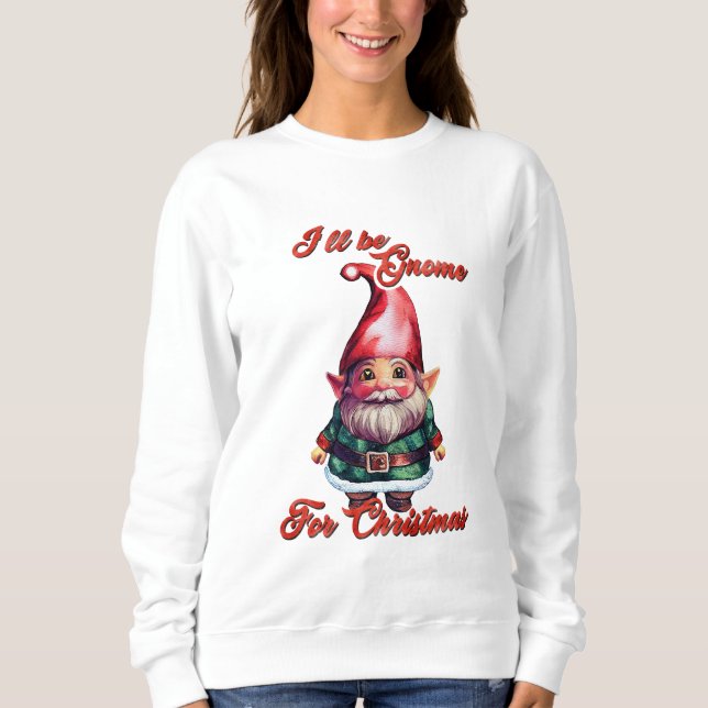 I'll Be Gnome For Christmas Sweatshirt (Front)