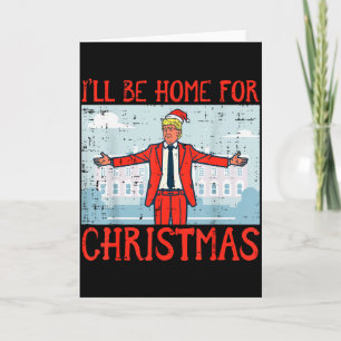 Ill Be Home For Christmas Funny Trump Men Women Ki Card