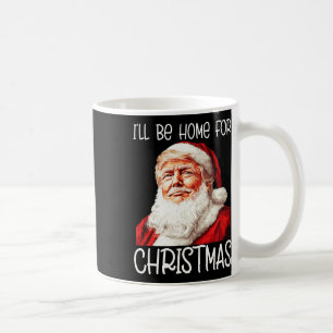 I'll Be Home For Christmas Santa Funny Trump Xmas Coffee Mug