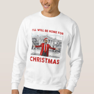 I'll Be Home For Christmas Santa Funny Trump Xmas Sweatshirt