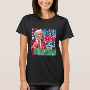 I'll Be Home For Christmas Santa Funny Trump Xmas T-Shirt