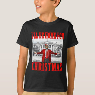 I'll Be Home For Christmas Santa Funny Trump Xmas  T-Shirt