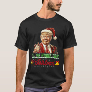 I'll Be Home For Christmas Santa Funny Trump Xmas T-Shirt